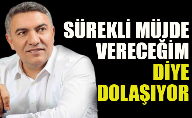 Sürekli Olarak Müjde Vereceğim Diye Dolaşıyor!
