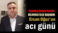 Y.Refah Partisi İlçe Başkanı Ercan Oğuz’un acı günü
