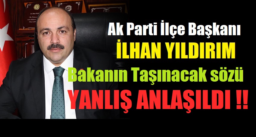 İlhan Yıldırım “Bakanın Taşınacak Sözü Yanlış Anlaşıldı! “