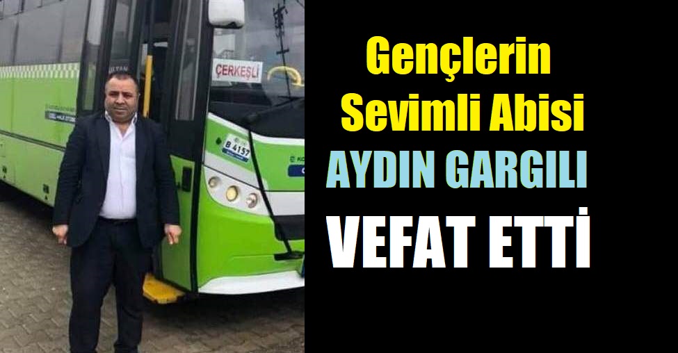 Aydın Gargılı Beyin Kanamasından Vefat Etti!