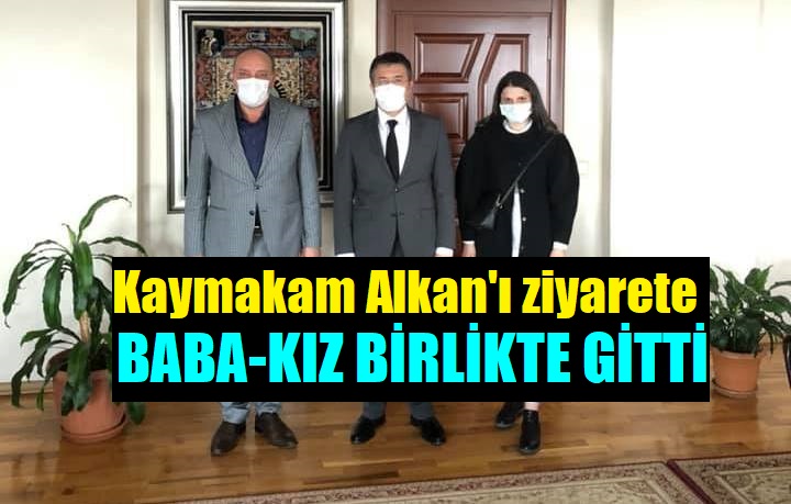 Baba-kız siyasetçiler Kaymakam Alkan’ı ziyaret etti!
