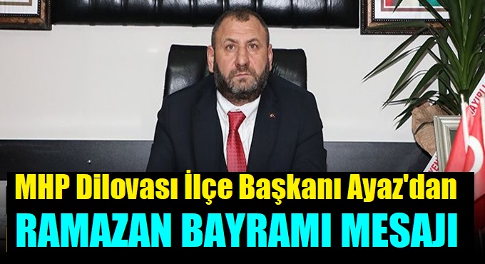 MHP Dilovası İlçe Başkanı Ali Osman Ayaz’ın Ramazan Bayramı Mesajı