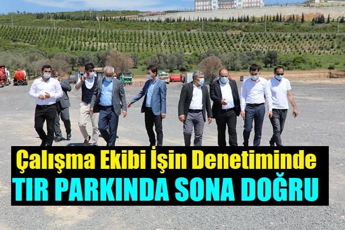 TIR Parkında sona yaklaşılıyor!