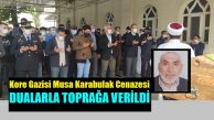 Kore Gazisi Musa Dede, Dualarla Toprağa Verildi!