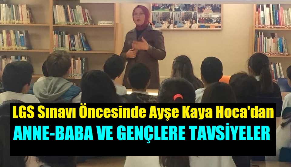 Ayşe Kaya Hocadan LGS Öncesinde Anne-Baba ve Gençlere Önemli Tavsiyeler
