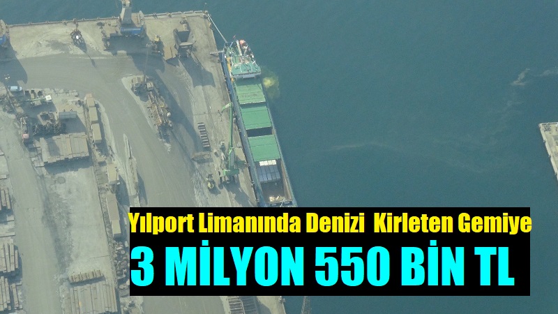 YILPORT Limanında Denizi Kirleten Gemiye 3 milyon 550 Bin TL Ceza