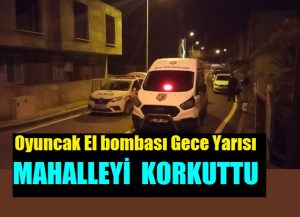 Oyuncak El Bombası Turgut Özal Mahallesini Uyutmadı