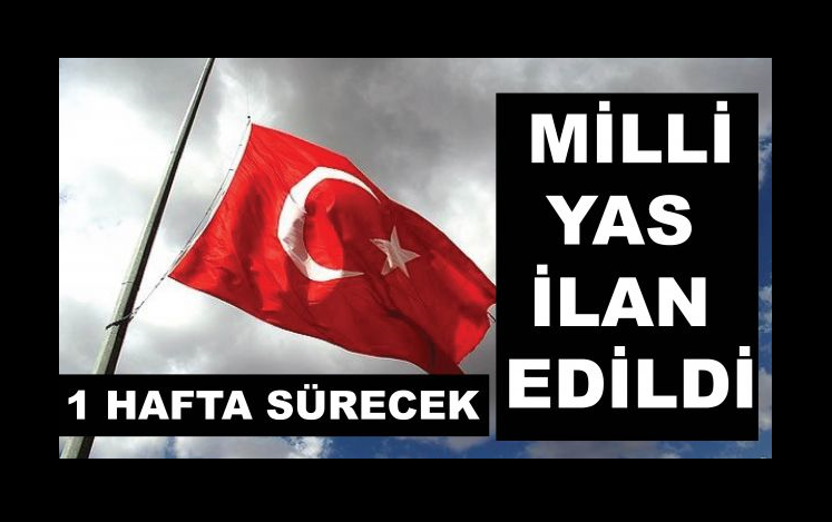 Milli Yas İlan Edildi, Türkiye’de bayraklar yarıya indirildi