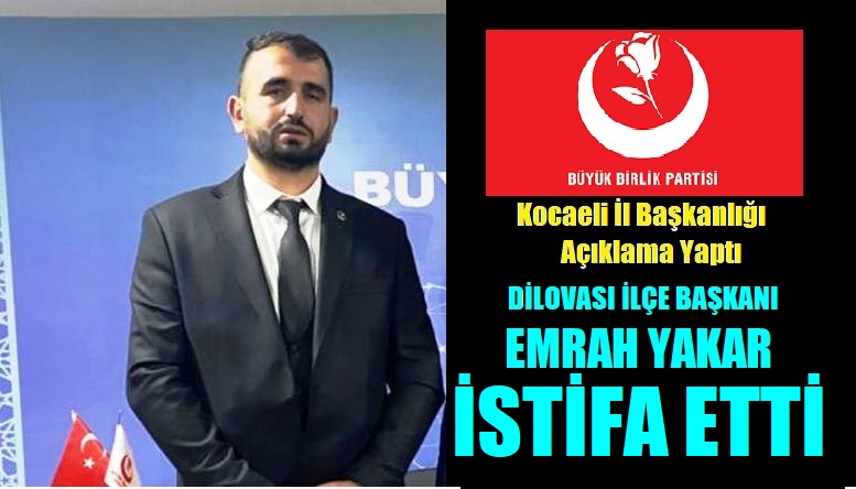 Büyük Birlik Partisinden Açıklama:  Dilovası İlçe Başkanı İstifa Etti.