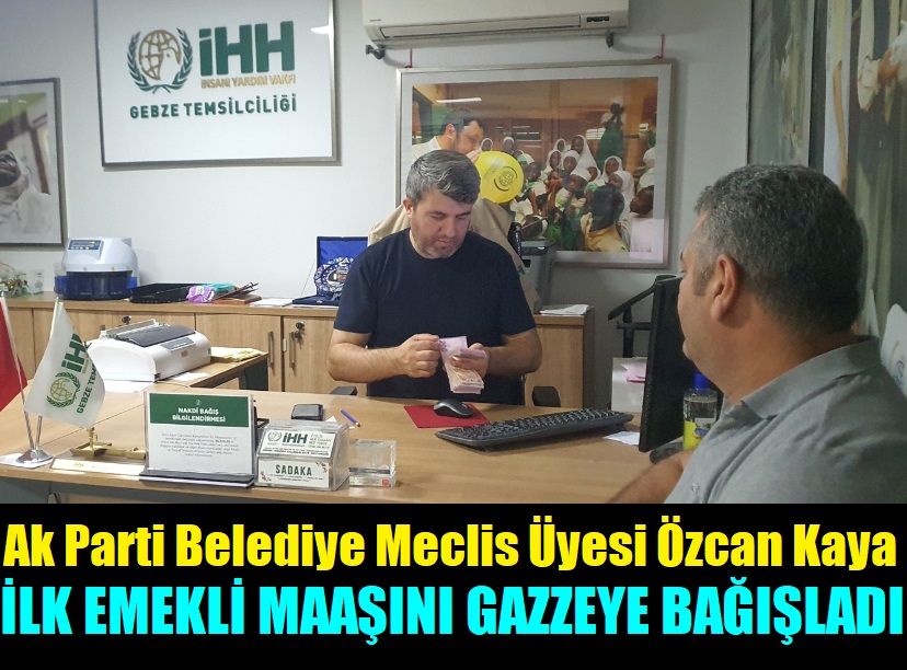 AK Parti Belediye Meclis Üyesi Özcan Kaya İlk Maaşını Gazze’ye Bağışladı