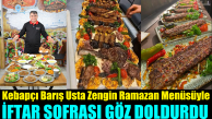 Kebapçı Barış Usta, Ramazanda Zengin İftar Menüsüyle Göz Doldurdu!