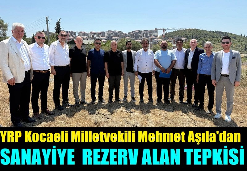 YRP Kocaeli Milletvekili Mehmet Aşıla’dan  Tavşancıl Rezerv Alanı Tepkisi