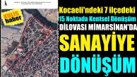 Kocaeli’ndeki 7 İlçenin 15 Noktasında Kentsel Dönüşüm, Dilovası’nda Sanayiye Dönüşüm!