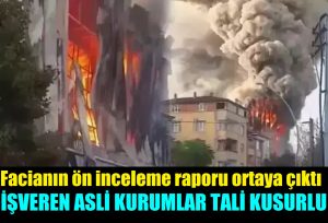 Facianın ön inceleme raporu ortaya çıktı, İşveren asli kusurlu, kurumlar tali kusurlu!