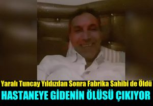 Fabrika Sahibi Kurtuluş Oransal’da Öldü, Şehir Hastanesine Giden Geri Gelmiyor!