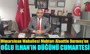 Muhtar Alaattin Durmuş, Tüm Dostlarını Cumartesi Günü Oğlunun Düğüne Bekliyor!
