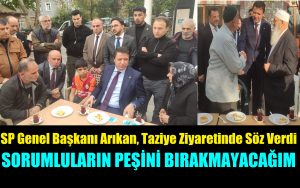 SP Genel Başkanı Arıkan, Yangında vefat eden ailelere taziye ziyaretinde bulundu