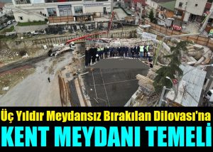 Kent Meydanı Projesi’nin temeli atıldı!
