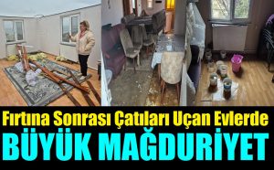 Fırtına Sonrası Evlerde Büyük Mağduriyet