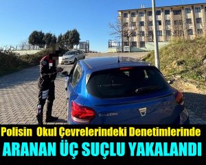 “Güvenli Okul” denetimi: 3 Aranan suçlu yakalandı