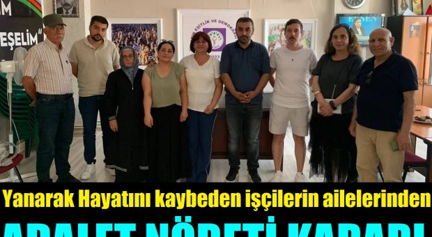 Yanarak Hayatını kaybeden işçilerin ailelerinden ‘Adalet Nöbeti’ kararı!