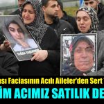 Dilovası Faciasının Acılı Aileler “Bizim Acımız Satılık Değil”