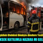 Dilovası MHP Teşkilat Otobüsü Dönüşte Alevlere Teslim Oldu, “Nazara mı Geldiler?” Yorumu Yapıldı