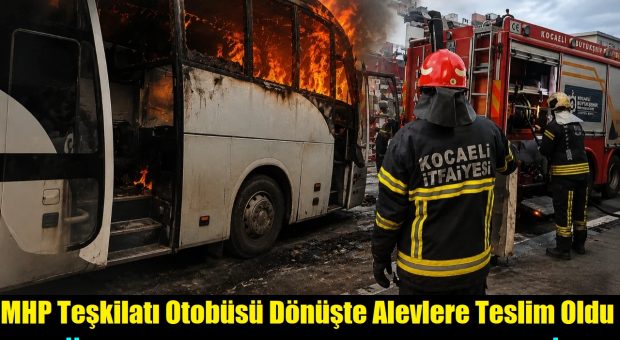 Dilovası MHP Teşkilat Otobüsü Dönüşte Alevlere Teslim Oldu, “Nazara mı Geldiler?” Yorumu Yapıldı
