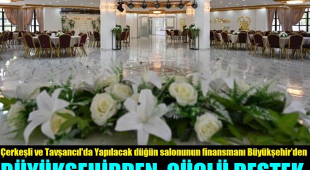 Büyükşehirden Çerkeşli ve Tavşancıl’a Düğün Salonu Yapımı Desteği