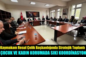 Kaymakam Resul Çelik Başkanlığında Stratejik Toplantı